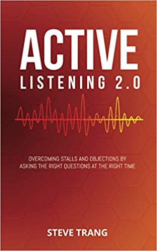 Active Listening 2.0: Overcoming Stalls and Objections by Asking the Right Questions at the Right Time Paperback